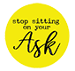 Stop Sitting On Your Ask